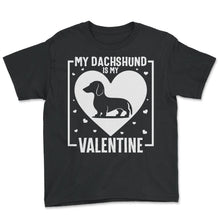 Load image into Gallery viewer, My Dachshund Is My Valentine Dog Lover Valentines Day T Shirt - Youth Tee - Black
