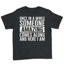 Load image into Gallery viewer, Sarcastic Shirt, Once In A While Someone Amazing Comes Along And Here - Youth Tee - Black