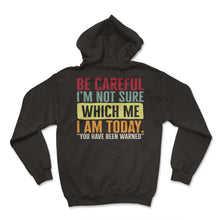 Load image into Gallery viewer, Attitude Shirt, Be Careful I'm Not Sure Which I Am Today Tee, Funny - Hoodie - Black