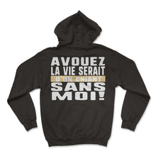 Load image into Gallery viewer, Avouez La Vie Serait D'un Chiant Sans Moi Humour T Shirt - Hoodie - Black