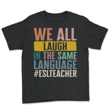 Load image into Gallery viewer, ESL Teacher Shirt, We Laugh In The Same Language #ESLTeacher Tee,