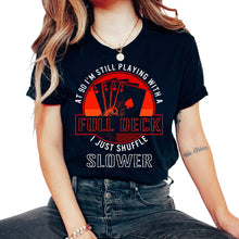 Load image into Gallery viewer, Card Shirt, At 90 I'm Still Playing With A Full Deck I Just Shuffle