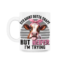 Load image into Gallery viewer, Straight Outta Shape But Heifer Im Trying Cow Heifer Highland T Shirt - 11oz Mug - White