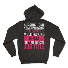 Load image into Gallery viewer, Nurse Shirt, Nursing Home Administrator Because Multitasking Ninja - Hoodie - Black