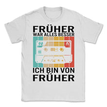Load image into Gallery viewer, Früher war alles besser Ich bin von Früher - Unisex T-Shirt - White