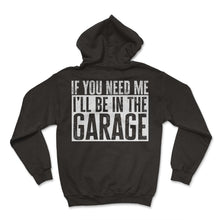 Load image into Gallery viewer, If You Need Me Ill Be In The Garage Sign T Shirt - Hoodie - Black