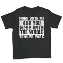 Load image into Gallery viewer, Mess With Me And You Mess With The Whole Trailer Park Sign T Shirt - Youth Tee - Black