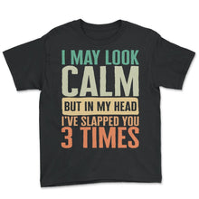 Load image into Gallery viewer, Sarcastic Shirt, I May Look Calm But In My Head I've Slapped You 3