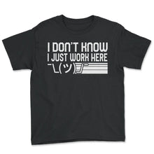 Load image into Gallery viewer, Work Shirt, I Don't Know I Just Work Here Tee, Funny Sarcastic