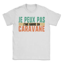 Load image into Gallery viewer, Je Peux Pas J'me Barre En Caravane Humour T Shirt - Unisex T-Shirt - White
