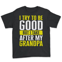 Load image into Gallery viewer, Kids Toddler Shirt, I Try To Be Good But I Take After My Grandpa Tee,