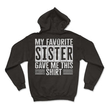 Load image into Gallery viewer, My Favorite Sister Gave Me This Shirt Sign T Shirt - Hoodie - Black