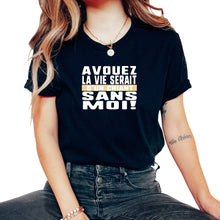 Load image into Gallery viewer, Avouez La Vie Serait D'un Chiant Sans Moi Humour T Shirt - Unisex T-Shirt - Black