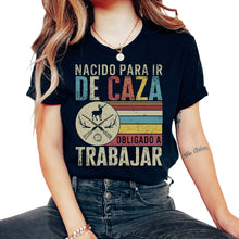 Load image into Gallery viewer, Camisa de caza, nacida para ir a cazar camiseta forzada a trabajar,