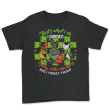 Load image into Gallery viewer, I Garden I Play With Chickens And Forget Things Shirt, Funny Gardener