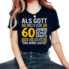 Load image into Gallery viewer, Als Gott Mich Vor 60 Jahren Schuf Grinste ER Und Dachte das wird - Unisex T-Shirt - Black
