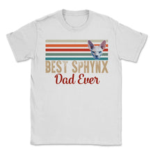 Load image into Gallery viewer, Best Sphynx Dad Ever Sans T-Shirt - Unisex T-Shirt - White