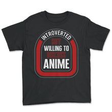 Load image into Gallery viewer, Introverted But Willing To Discuss Anime Japanese Animation Funny - Youth Tee - Black