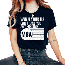 Load image into Gallery viewer, MBA Shirt, When Your BS Can't Take You Any Further MBA Tee, MBA