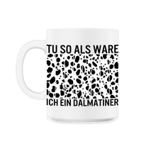 Load image into Gallery viewer, Tu so Als Wäre ich ein Dalmatiner - 11oz Mug - White