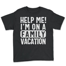 Load image into Gallery viewer, Vacation Shirt, Help Me I'm On A Family Vacation Tee, Family Squad