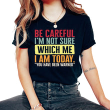 Load image into Gallery viewer, Attitude Shirt, Be Careful I'm Not Sure Which I Am Today Tee, Funny - Unisex T-Shirt - Black