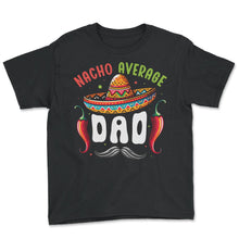 Load image into Gallery viewer, Nacho Average Dad Cinco De Mayo T Shirt - Youth Tee - Black