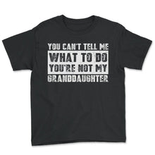 Load image into Gallery viewer, You Cant Tell Me What To Do Youre Not My Granddaughter Sign T Shirt - Youth Tee - Black
