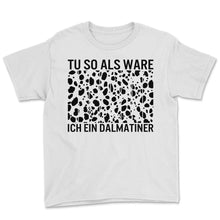 Load image into Gallery viewer, Tu so Als Wäre ich ein Dalmatiner - Youth Tee - White