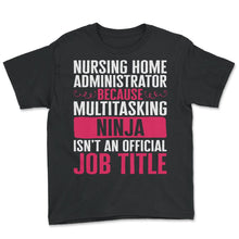 Load image into Gallery viewer, Nurse Shirt, Nursing Home Administrator Because Multitasking Ninja - Youth Tee - Black