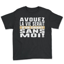 Load image into Gallery viewer, Avouez La Vie Serait D'un Chiant Sans Moi Humour T Shirt - Youth Tee - Black