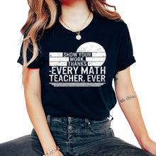 Load image into Gallery viewer, Math Teacher Shirt, Show Your Work Thanks Every Math Teacher Ever Tee
