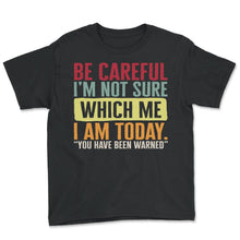 Load image into Gallery viewer, Attitude Shirt, Be Careful I'm Not Sure Which I Am Today Tee, Funny - Youth Tee - Black