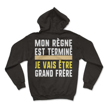 Load image into Gallery viewer, Mon Règne Est Terminé Je Vais Être Grand Frère Humour T Shirt - Hoodie - Black