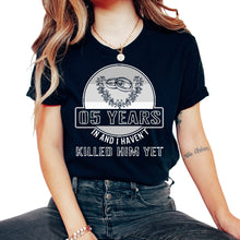 Load image into Gallery viewer, Anniversary Shirt, 05 Years In And I Haven't Killed Him Yet Tee,