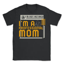 Load image into Gallery viewer, I'm Not Retired I'm A Professional Mom T Shirt - Unisex T-Shirt - Black