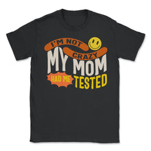 Load image into Gallery viewer, I'm Not Crazy My Mom Had Me Tested, Cool Mothers Day Ladies Gift Tee, - Unisex T-Shirt - Black