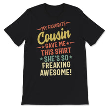 Load image into Gallery viewer, Cousin Shirt, My Favorite Cousin Gave Me This Shirt, She's So