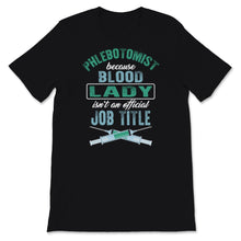 Load image into Gallery viewer, Phlebotomist Shirt Because Blood Lady Isn't an Official Job Title