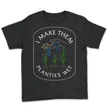 Load image into Gallery viewer, Plant Shirt, I Make Them Planties Wet Tee, Seed Bulb Plant, Gardening - Youth Tee - Black