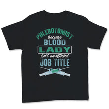 Load image into Gallery viewer, Phlebotomist Shirt Because Blood Lady Isn't an Official Job Title