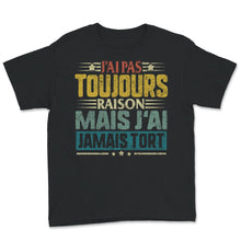 Load image into Gallery viewer, Tee Shirt Humoristique Pour Hommes J'ai Pas Toujours Raison Mais J'ai