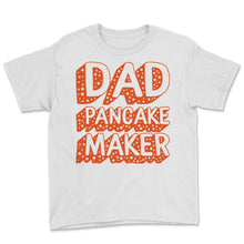 Load image into Gallery viewer, Pancake Shirt, Dad Pancake Maker Tee, Father's Day Gift, Pancake Dad - Youth Tee - White