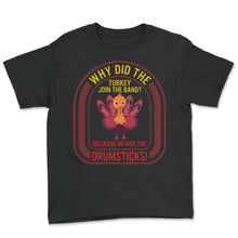 Load image into Gallery viewer, Thanksgiving Shirt, Why Did The Turkey Join The Band Turkey Cute Tee, - Youth Tee - Black