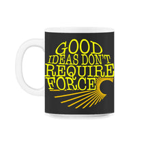 Load image into Gallery viewer, Socialist Shirt, Good Ideas Don't Require Force Tee, Libertarian - 11oz Mug - Black on White