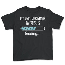 Load image into Gallery viewer, My Ugly Christmas Sweater Is Loading T Shirt - Youth Tee - Black