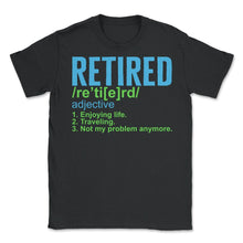 Load image into Gallery viewer, Retired Adjective Definition Shirt, Funny Retirement Appreciation - Unisex T-Shirt - Black