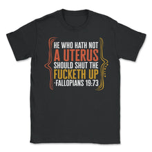 Load image into Gallery viewer, Pro Choice Shirt, He Who Hath Not A Uterus Funny Tee, Girl Power - Unisex T-Shirt - Black