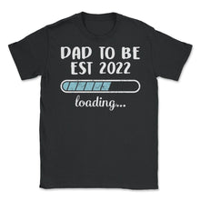 Load image into Gallery viewer, Dad To Be Est 2022 Loading T Shirt - Unisex T-Shirt - Black