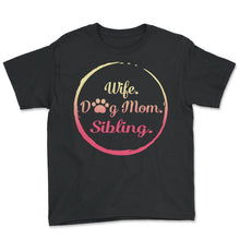Load image into Gallery viewer, Wife Dog Mom Sibling T Shirt Dog Lover Gift Mothers Day - Youth Tee - Black